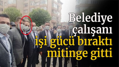 Belediye çalışanı işi gücü bıraktı mitinge gitti